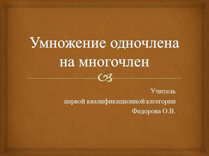 Презентация по алгебре на тему "Умножение одночлена на многочлен "