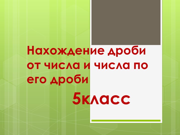 Презентация по математике 5класс на тему "Нахождение дроби от числа и числа по его дроби"