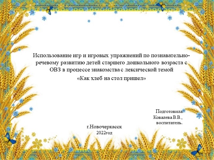 Презентация "Использование игр и игровых упражнений по познавательно-речевому развитию детей старшего дошкольного возраста с ОВЗ в процессе знакомства с лексической темой «Как хлеб на стол пришел»