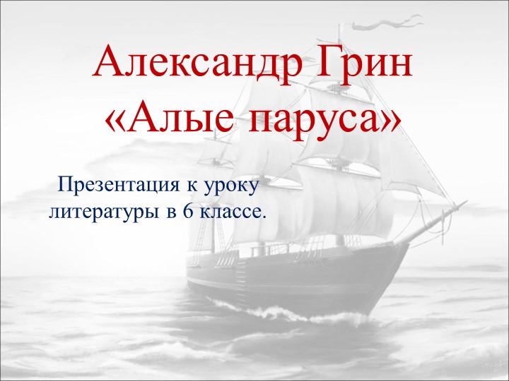 Презентация к уроку литературы в 6 классе: Александр Грин «Алые паруса»