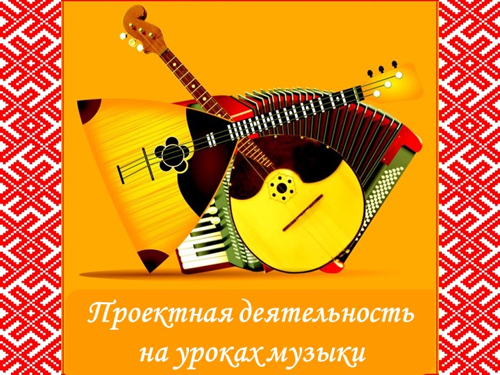 Презентация по музыке "Проектная деятельность на уроках музыки"