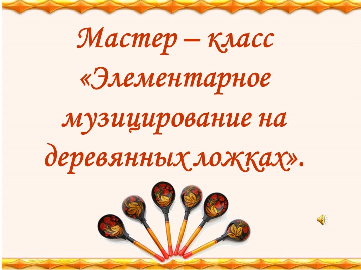 Презентация по музыке "Элементарное музицирование на деревянных ложках"Мастер-класс