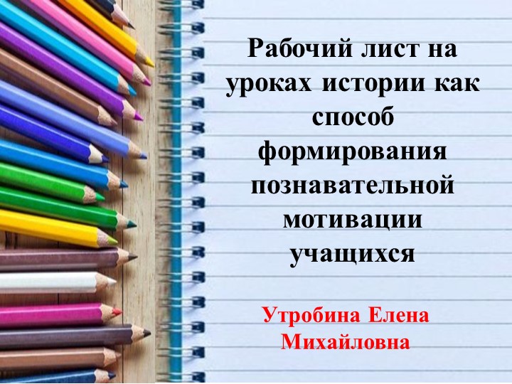 Презентация к докладу "Рабочий лист на уроках истории как способ формирования познавательной мотивации учащихся"