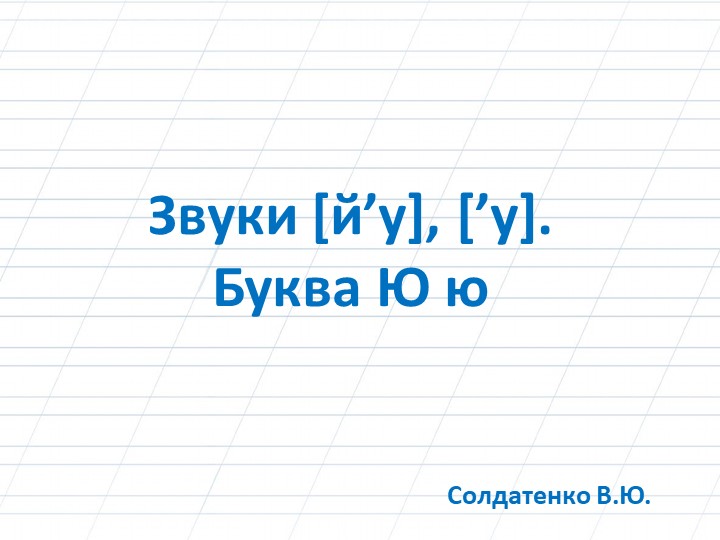 Звуки [й’у], [’у]. Буква Ю ю