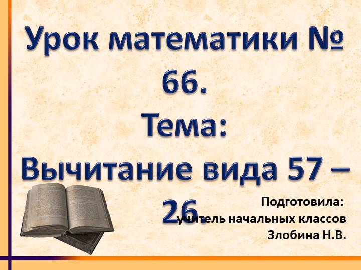 Презентация к уроку математики №66. Тема: Вычитание вида 57 - 26.