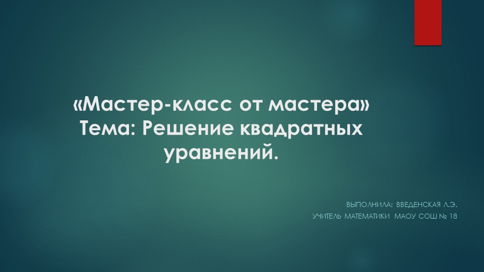 Презентация "Мастер-класс от мастера по теме "Решение квадратных уравнений"