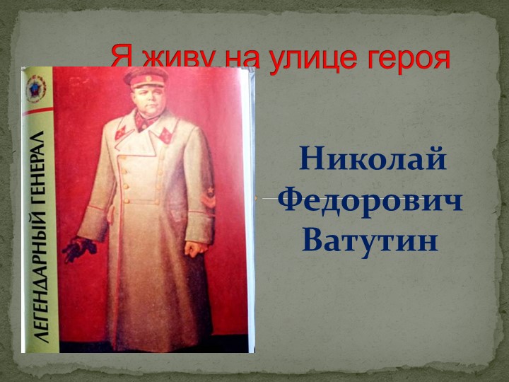 Презентация "Я живу на улице героя: Николай Федорович Ватутин" ин