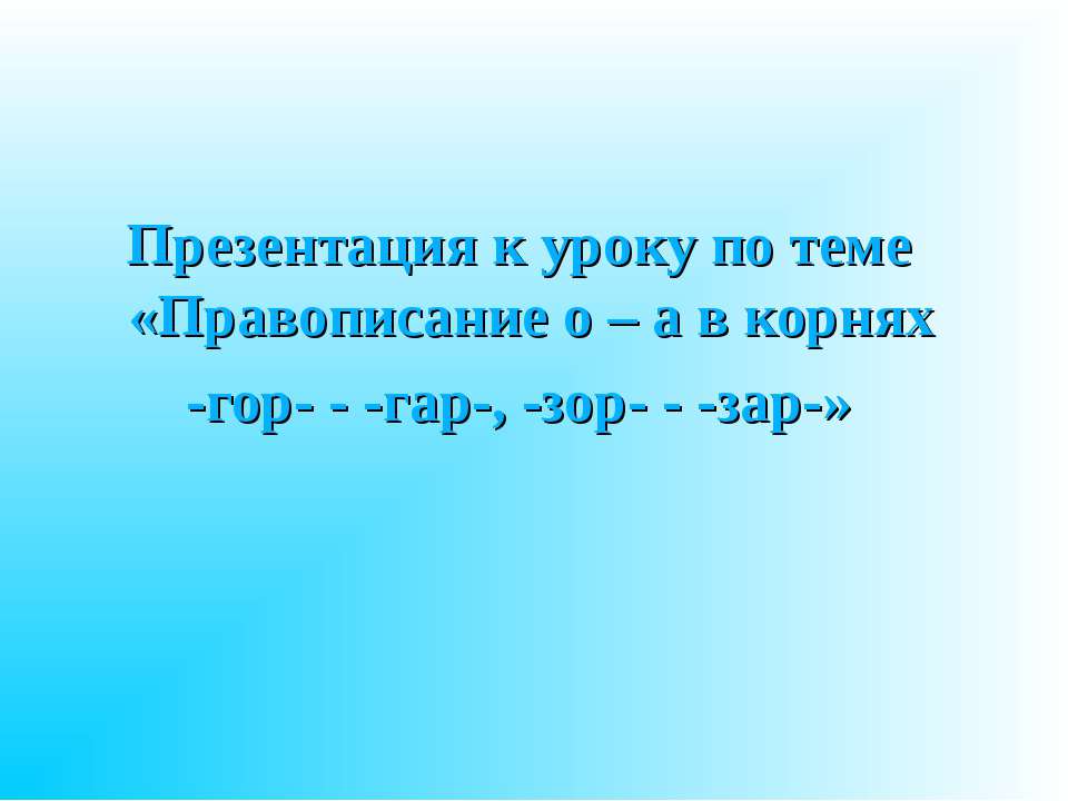 Правописание о – а в корнях -гор- - -гар-, -зор- - -зар-
