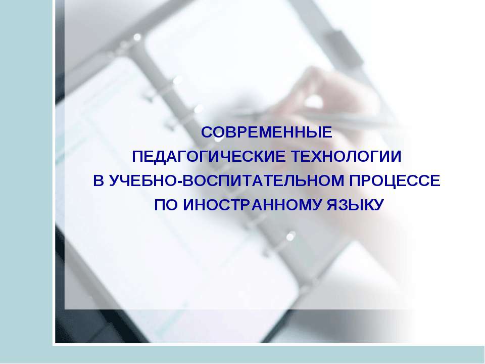 Современные педагогические технологии в учебно - воспитательном процессе по иностранному языку
