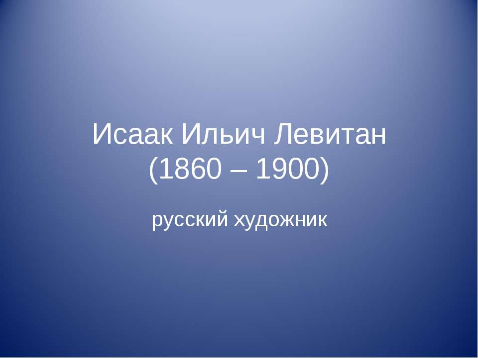 Исаак Ильич Левитан (1860 – 1900)