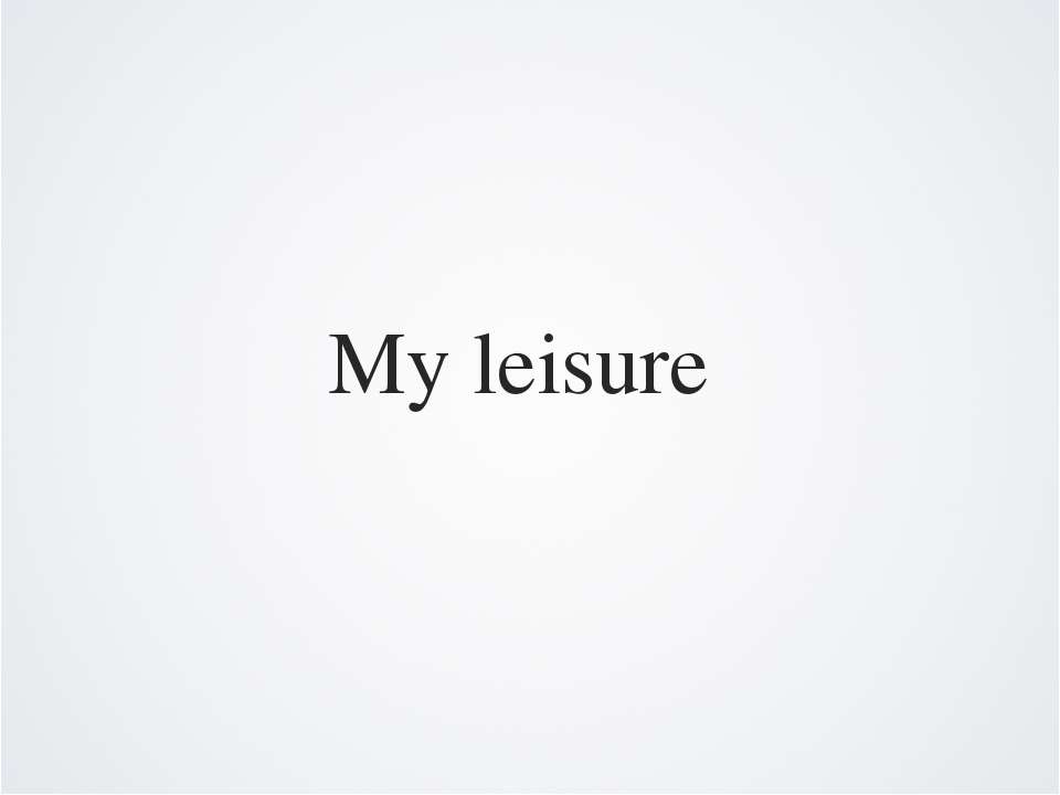 My leisure
