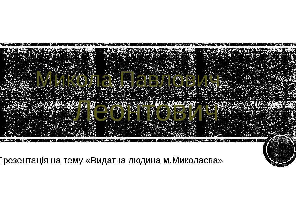 Микола Павлович Леонтович - Видатна людина