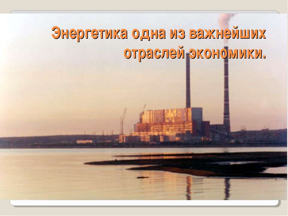 Энергетика одна из важнейших отраслей экономики