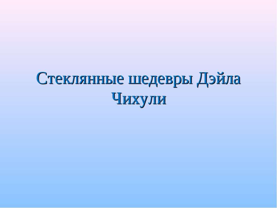 Стеклянные шедевры Дэйла Чихули