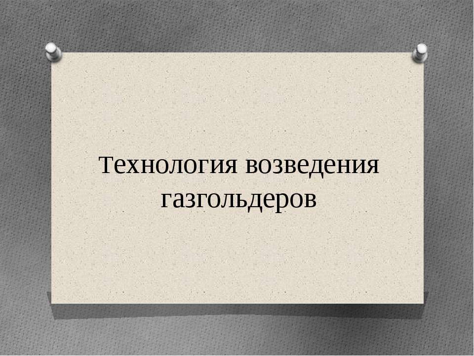 Технология возведения газгольдеров