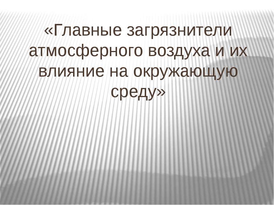 Главные загрязнители атмосферного воздуха и их влияние на окружающую среду