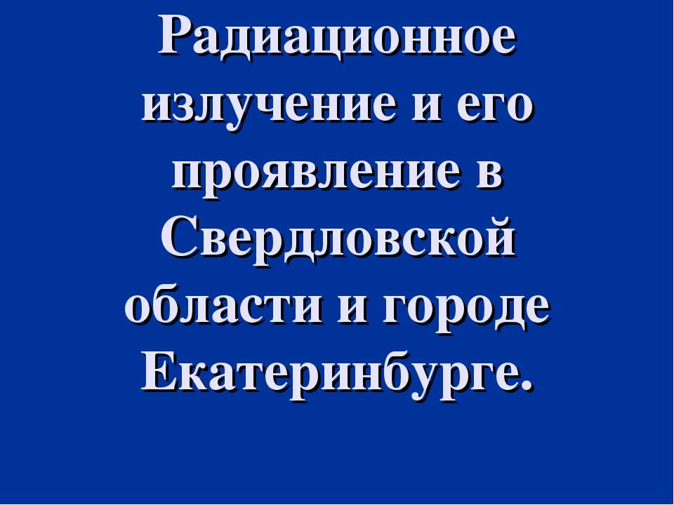 Радиационное излучение и его проявление в Свердловской области и городе Екатеринбурге