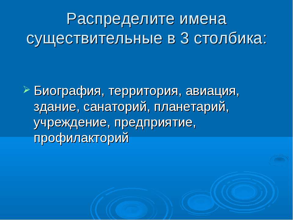 Распределите имена существительные в 3 столбика
