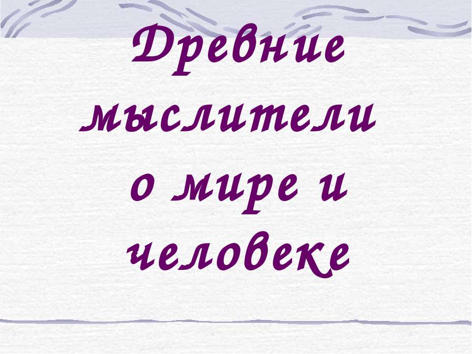 Древние мыслители о мире и человеке