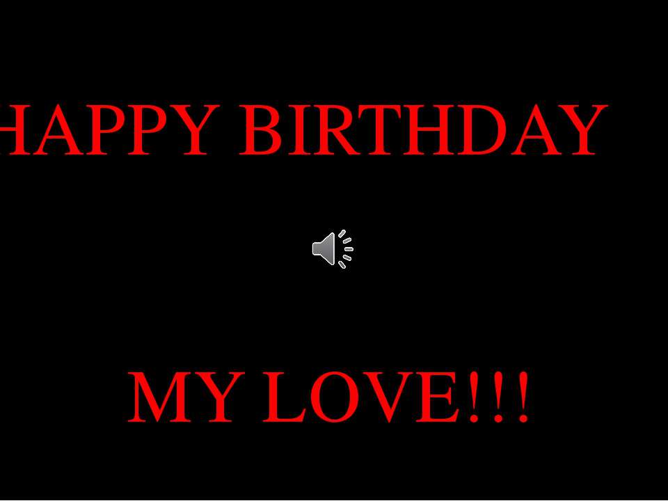 HAPPY BIRTHDAY MY LOVE!!!