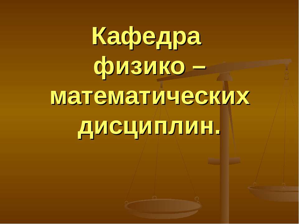 Кафедра физико – математических дисциплин