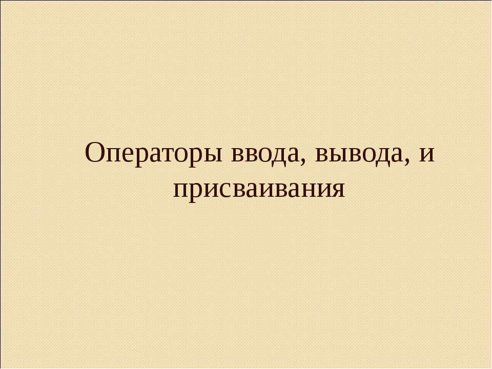 Операторы ввода, вывода, и присваивания