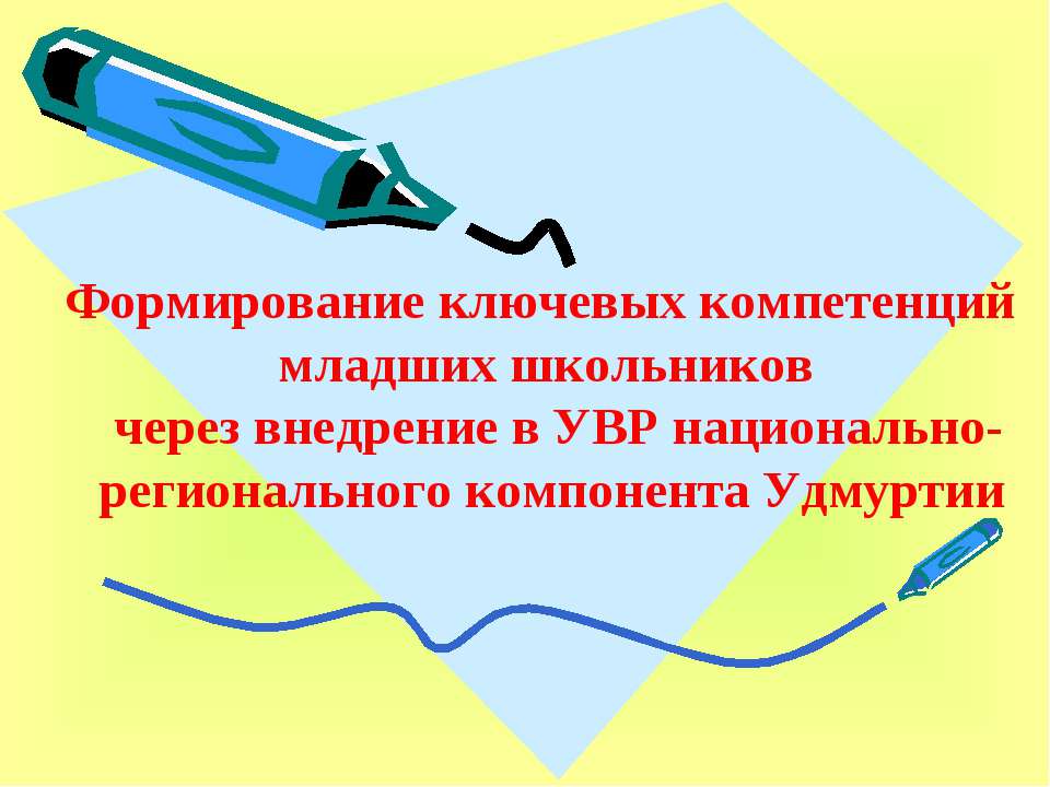 Формирование ключевых компетенций младших школьников через внедрение в УВР национально-регионального компонента Удмуртии
