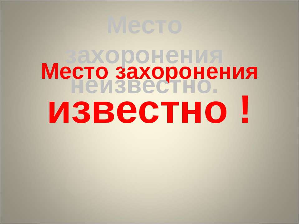 Место захоронения известно!