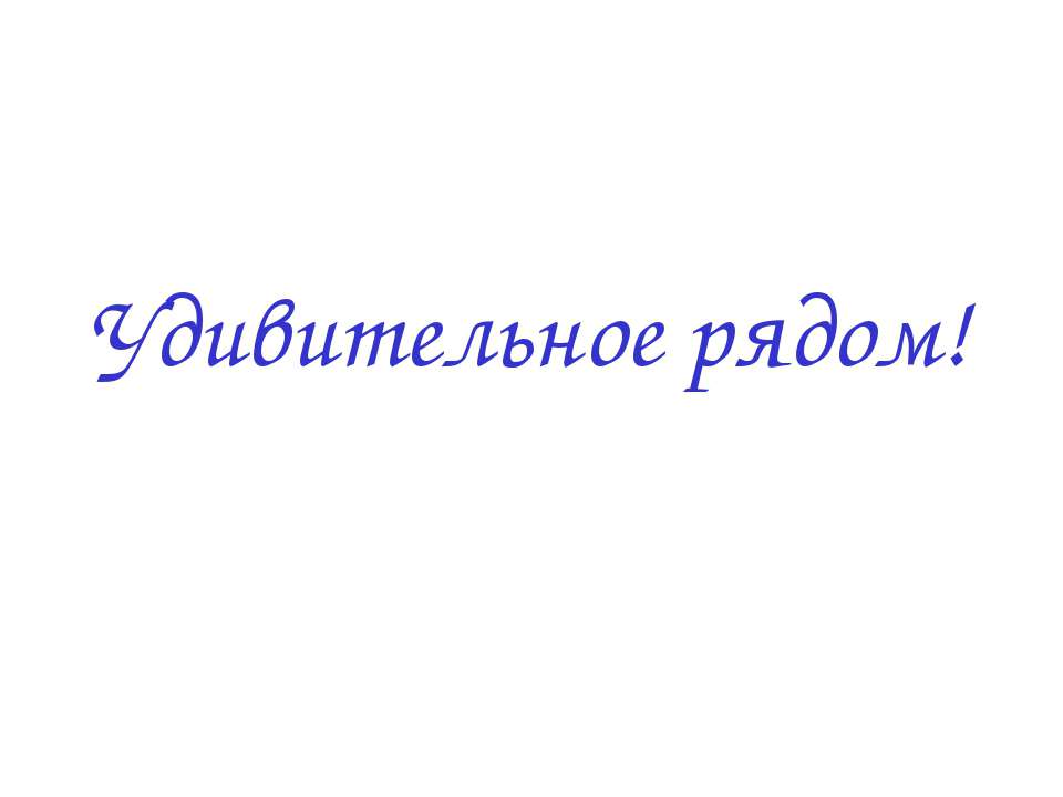 Удивительное рядом