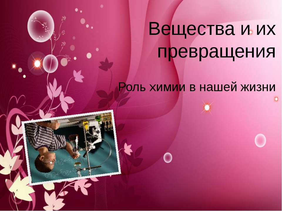 Вещества и их превращения. Роль химии в нашей жизни