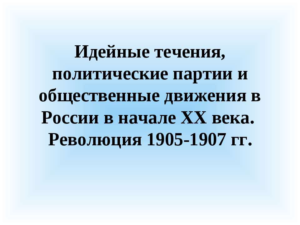 Идейные течения, политические партии и общественные движения в России в начале XX века. Революция 1905-1907 гг