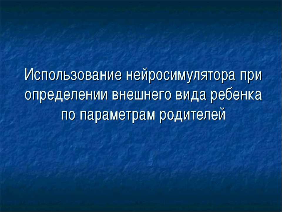 Использование нейросимулятора при определении внешнего вида ребенка по параметрам родителей